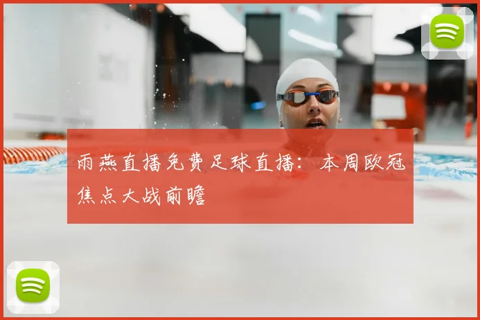 雨燕直播免费足球直播：本周欧冠焦点大战前瞻