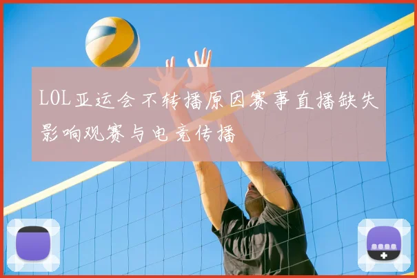 LOL亚运会不转播原因赛事直播缺失影响观赛与电竞传播