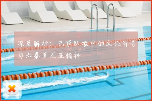 深度解析：巴萨队徽中的文化符号与加泰罗尼亚精神