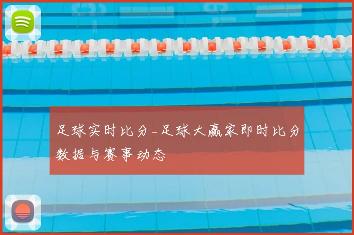 足球实时比分_足球大赢家即时比分数据与赛事动态