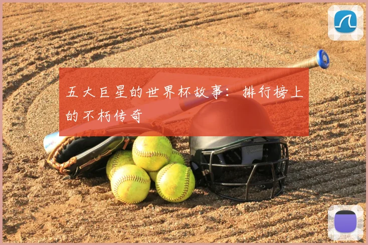 五大巨星的世界杯故事：排行榜上的不朽传奇