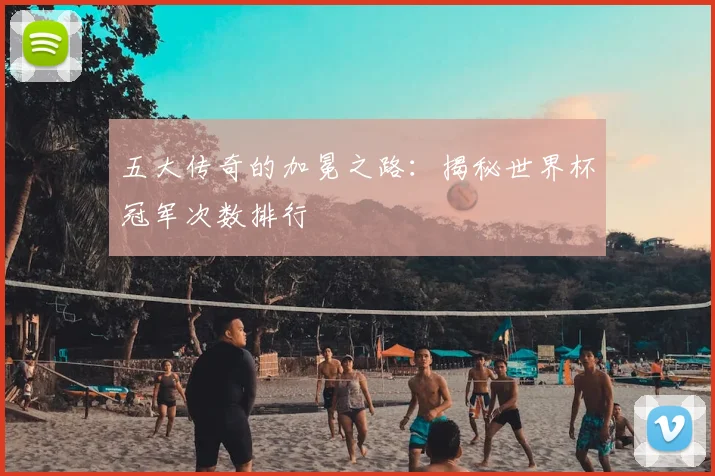 五大传奇的加冕之路：揭秘世界杯冠军次数排行