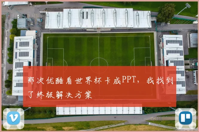 那次优酷看世界杯卡成PPT，我找到了终极解决方案