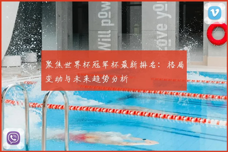聚焦世界杯冠军杯最新排名:格局变动与未来趋势分析